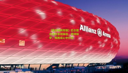 【爱游戏网页版】巴尔德吉诺坎普初体验，草坪如梦，梅西成心中灯塔