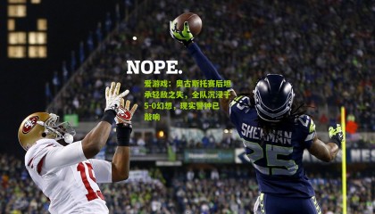 爱游戏：奥古斯托赛后坦承轻敌之失，全队沉浸于5-0幻想，现实警钟已敲响