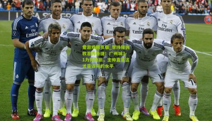 爱游戏网页版_李玮锋执教首秀告捷！广州城3-1力克劲旅，主帅直言这才是该有的水平