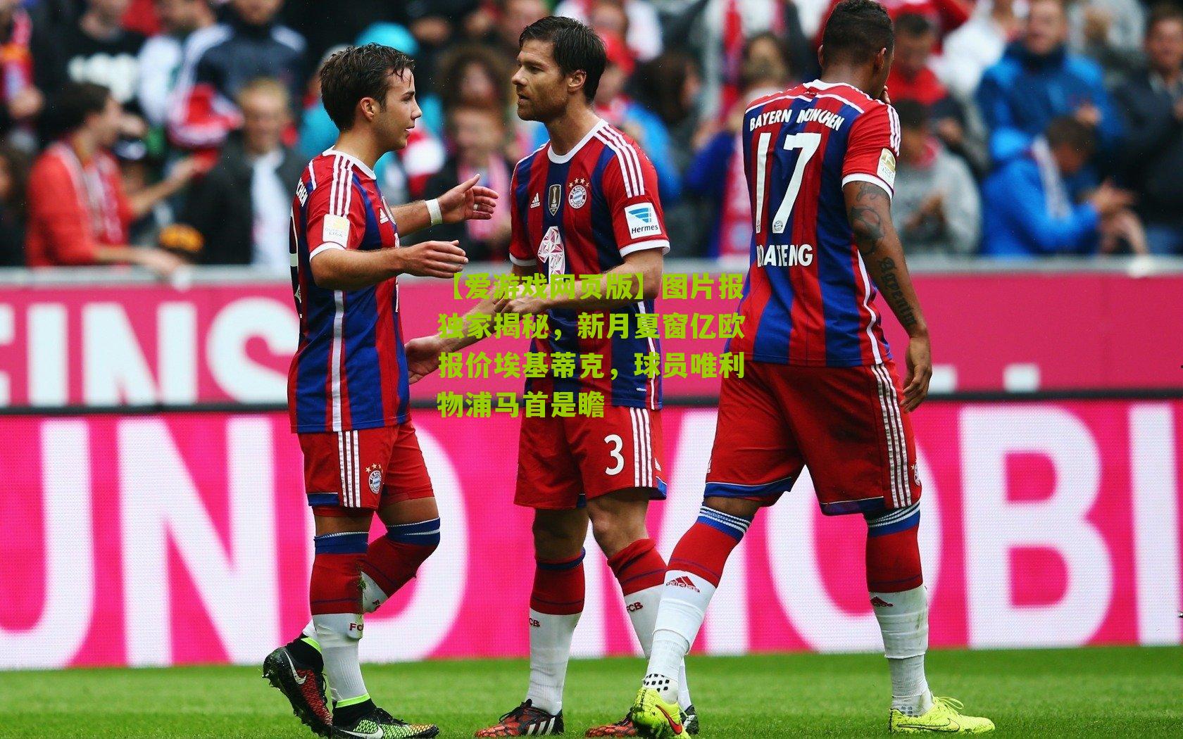 图片报独家揭秘，新月夏窗亿欧报价埃基蒂克，球员唯利物浦马首是瞻