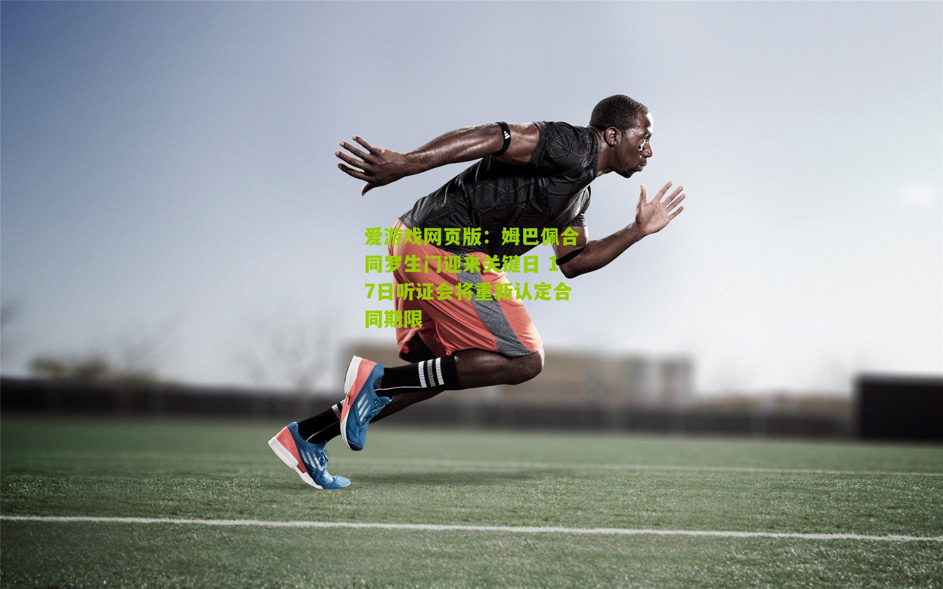 姆巴佩合同罗生门迎来关键日 17日听证会将重新认定合同期限