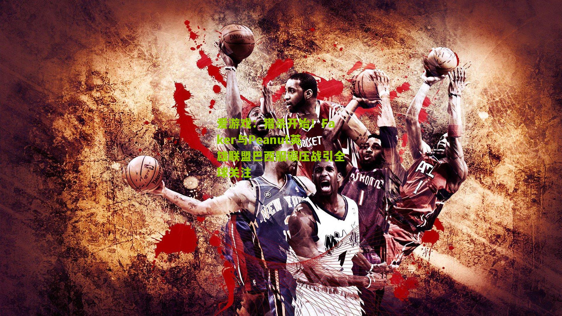 猎杀开始！Faker与Peanut英雄联盟巴西服碾压战引全球关注